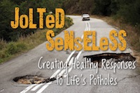 Jolted Senseless: Creating Healthy Responses to Life's Potholes